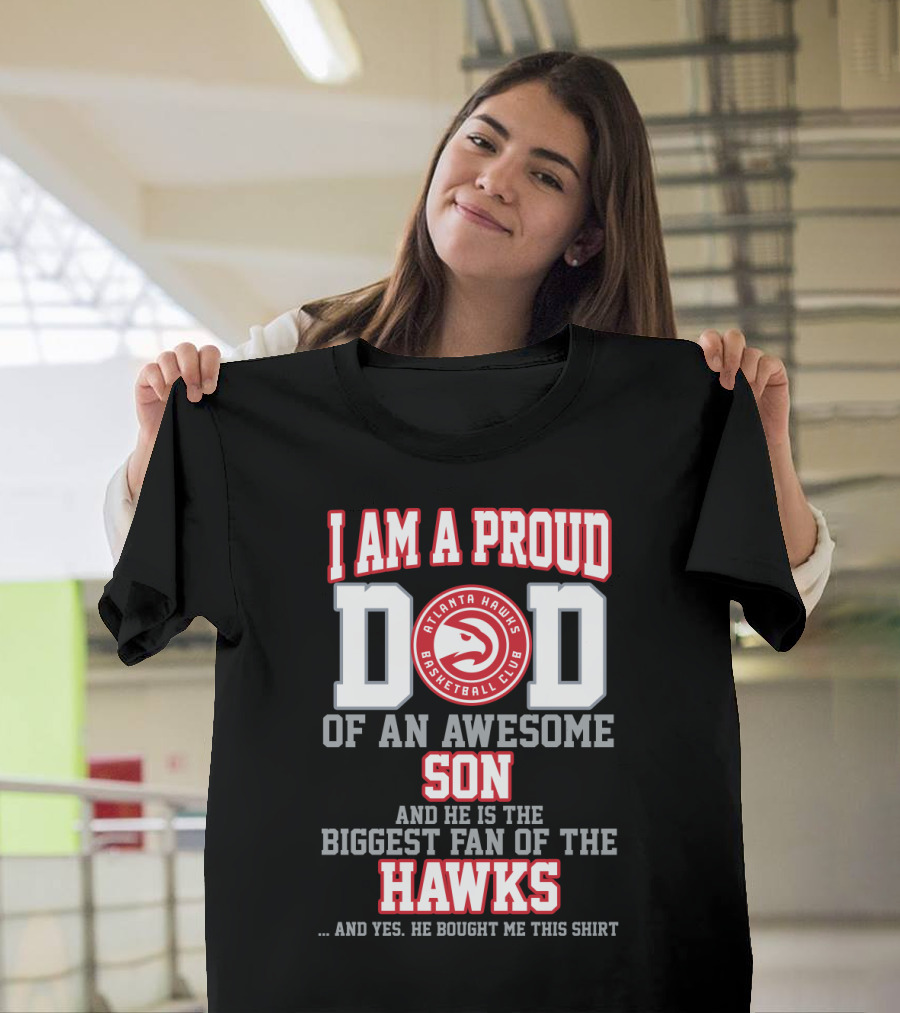 I Am A Proud Dad Of An Awesome Son Biggest Fan Of The Atlanta Hawks Basketball Club T-Shirt