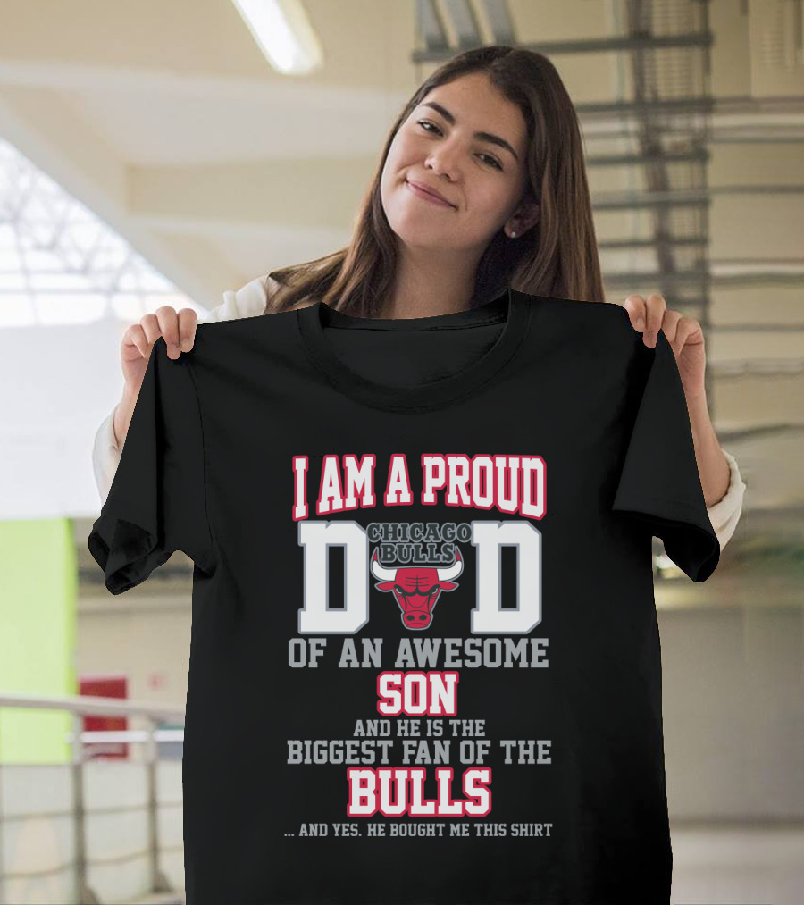I Am A Proud Chicago Bulls Dad Of An Awesome Son Biggest Fan Of The Bulls T-Shirt
