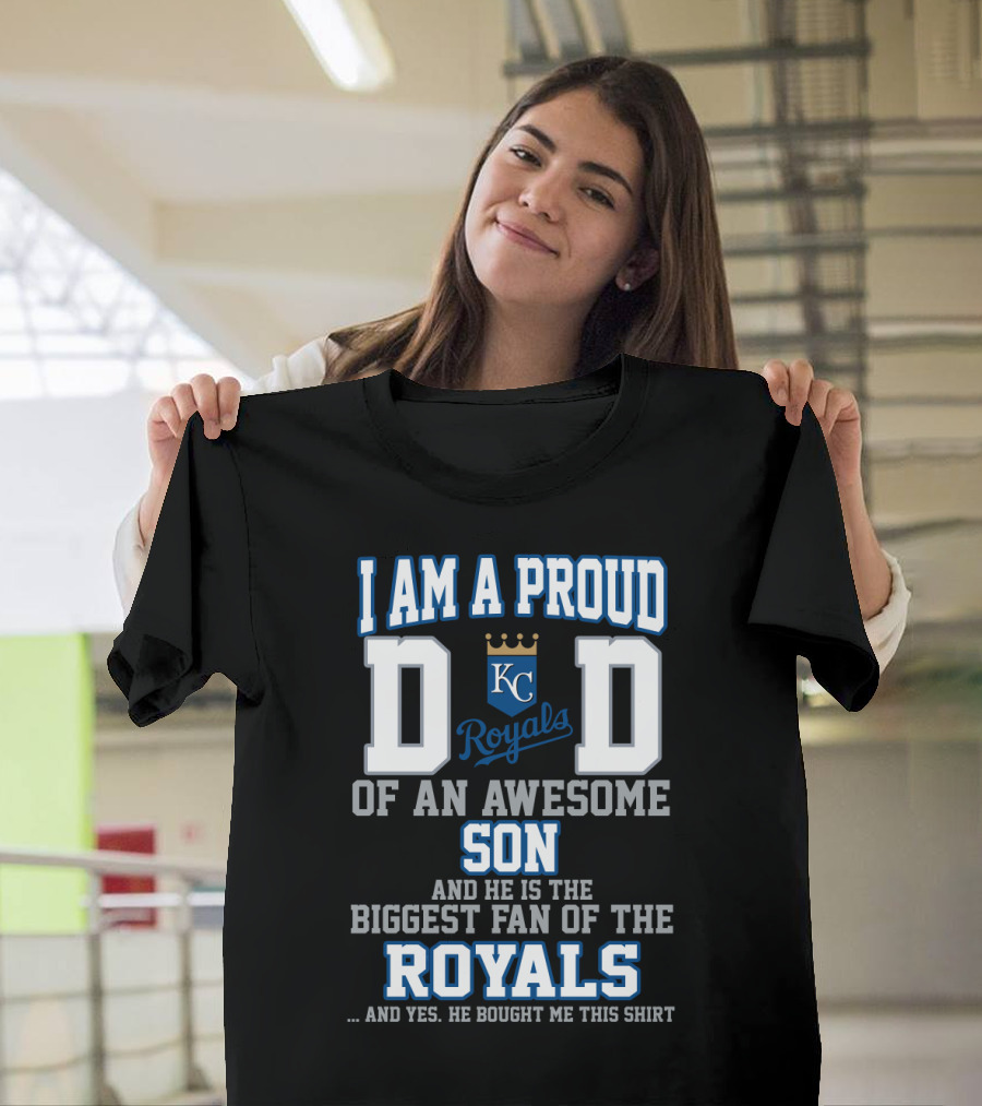 I'm A Proud Dad Of An Awesome Son And He Is The Biggest Fan Of The Kansas City Royals T-Shirt
