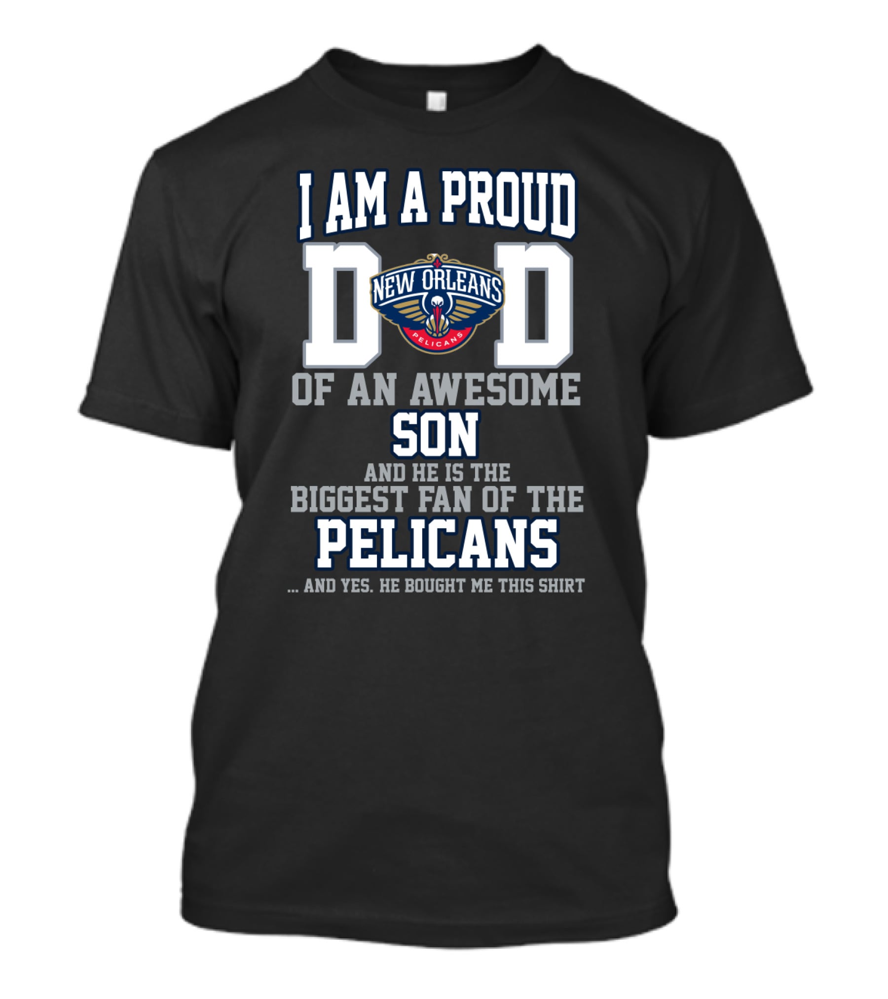 I Am A Proud Dad Of An Awesome Son And He Is The Biggest Fan Of The New Orleans Pelicans T-Shirt