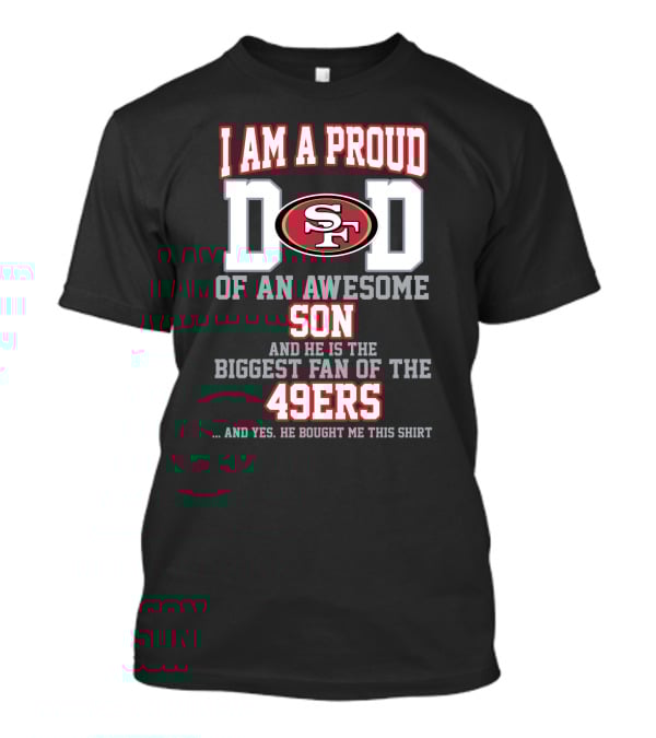 I Am A Proud Dad Of An Awesome Son Biggest Fan Of The 49ers T-Shirt
