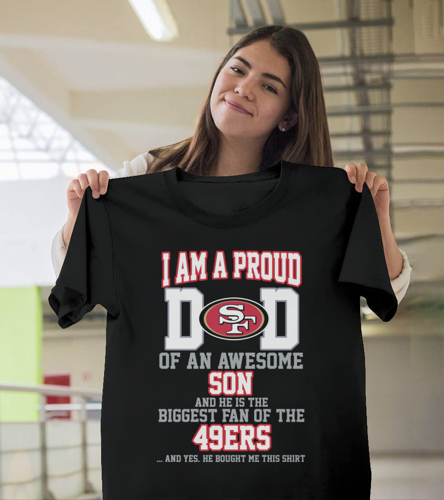 I Am A Proud Dad Of An Awesome Son Biggest Fan Of The 49ers T-Shirt