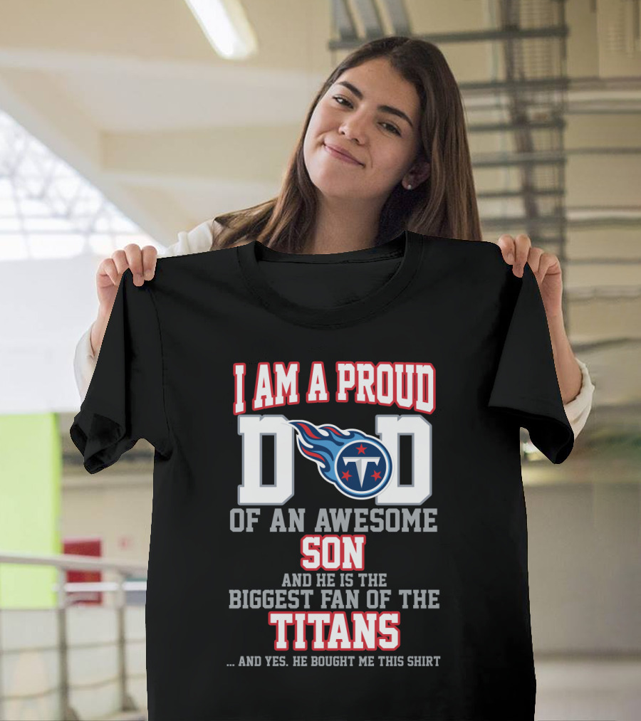 I Am A Proud Dad Of An Awesome Son And He Is The Biggest Fan Of The Titans T-Shirt