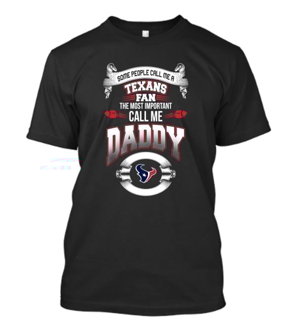 Some People Call Me A Texans Fan The Most Important Call Me Daddy Houston Texans T-Shirt