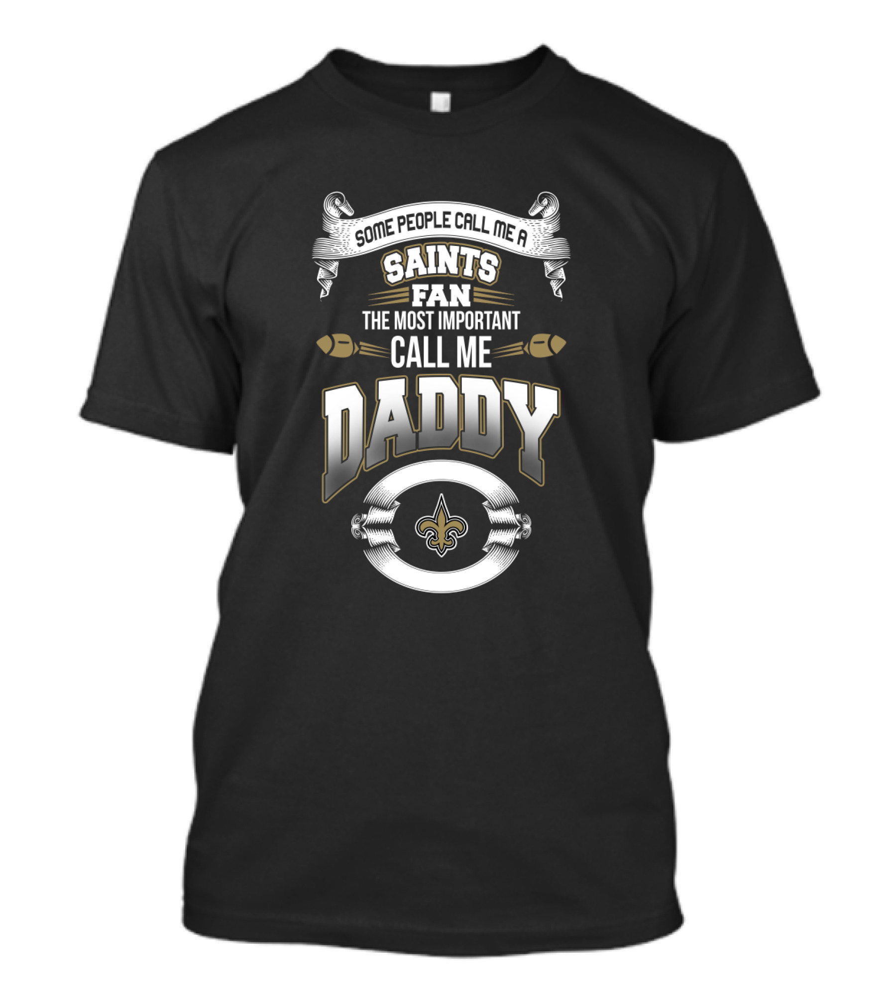 Some People Call Me A New Orleans Saints Fan The Most Important Call Me Daddy T-Shirt