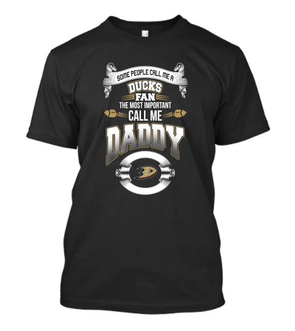 Some People Call Me A Ducks Fan The Most Important Call Me Daddy Anaheim Ducks Father's Day T-Shirt