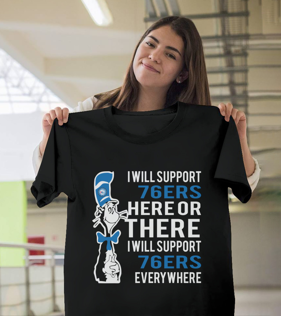 I Will Support 76ers Here Or There I Will Support 76ers Everywhere Dr Seuss Cat Philadelphia 76ers T-Shirt