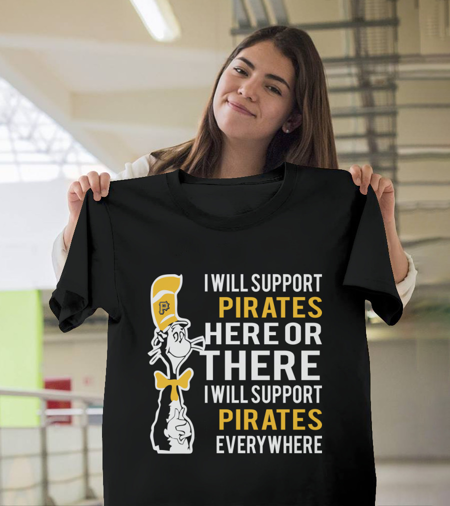 I Will Support Pirates Here Or There Everywhere Pittsburgh Pirates Fans Dr Seuss Cat T-Shirt