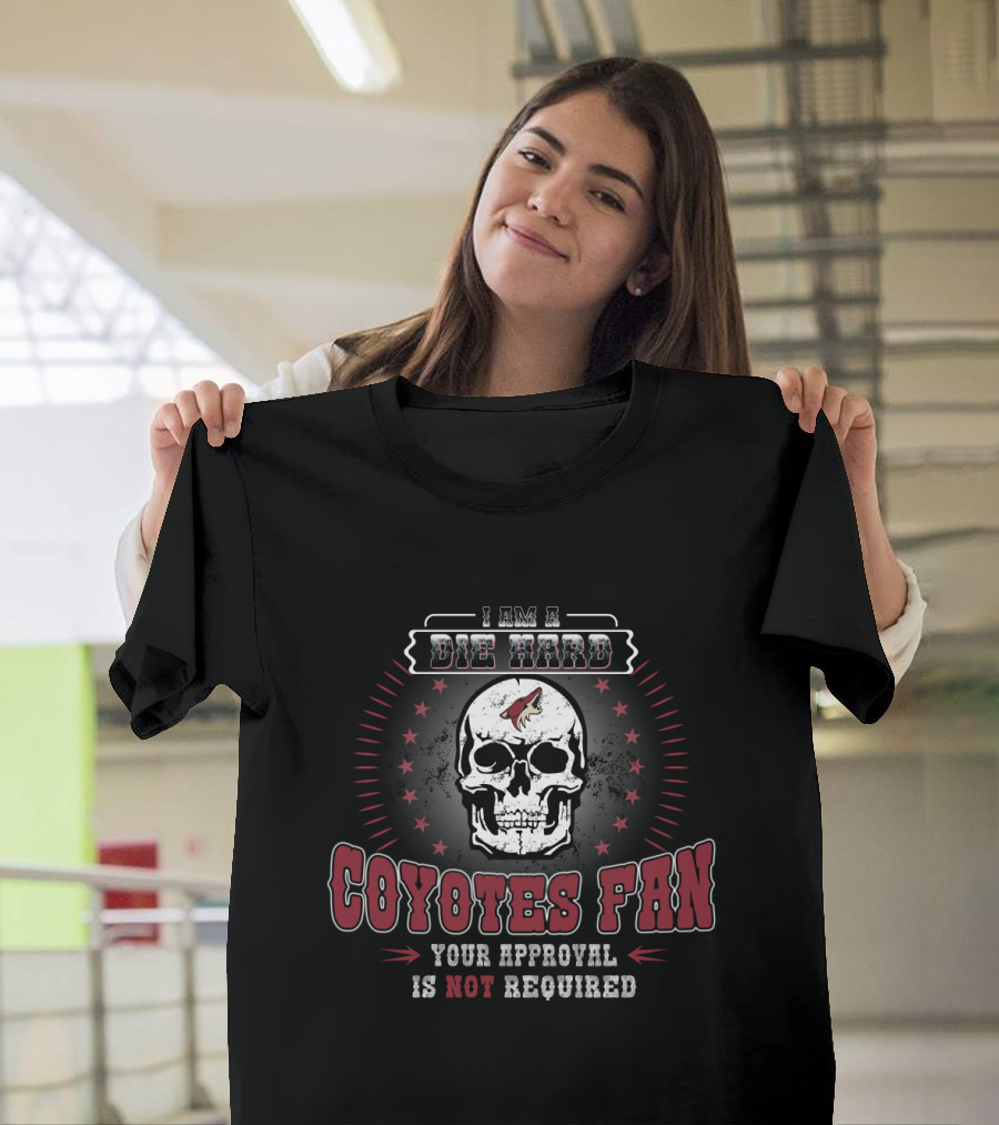I Am A Die Hard Coyotes Fan Your Approval Is Not Required T-Shirt