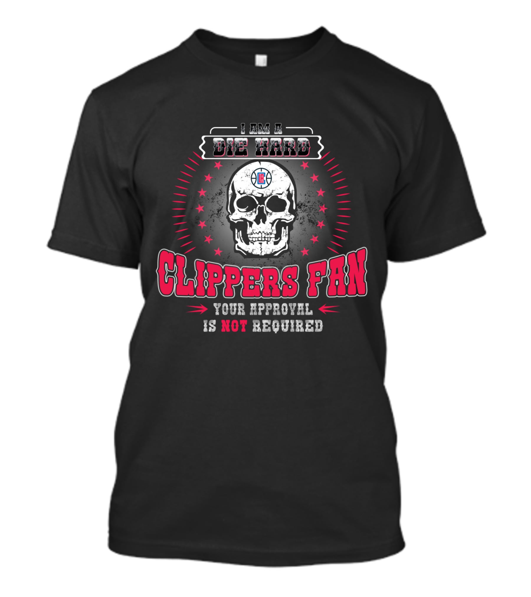 I Am A Die Hard Clippers Fan Your Approval Is Not Required T-Shirt