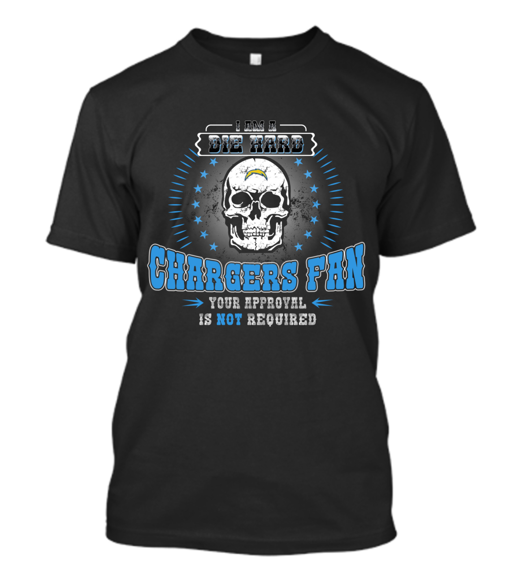 I Am A Die Hard Chargers Fan Your Approval Is Not Required T-Shirt