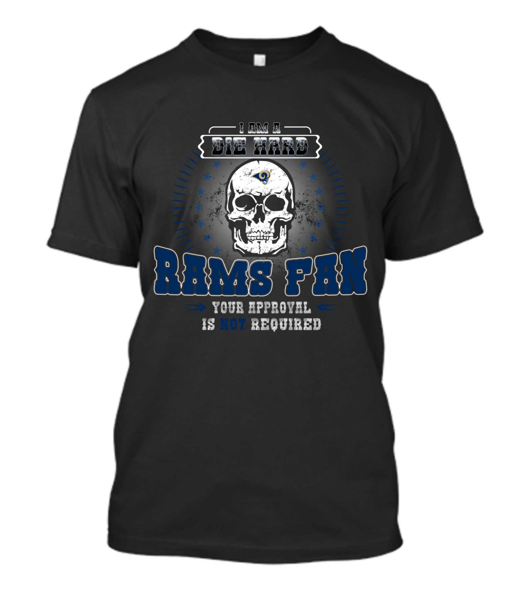 I Am A Die Hard Rams Fan Your Approval Is Not Required T-Shirt