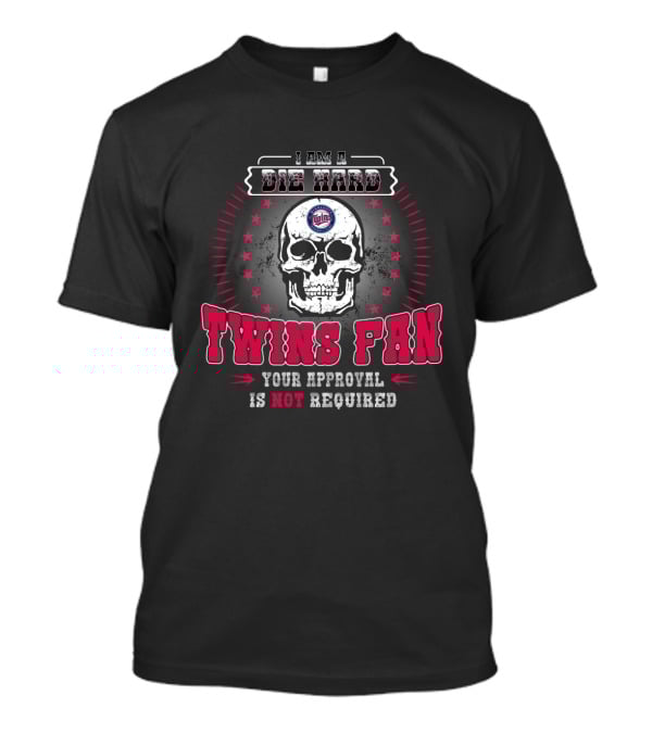 I Am A Die Hard Twins Fan Your Approval Is Not Required T-Shirt