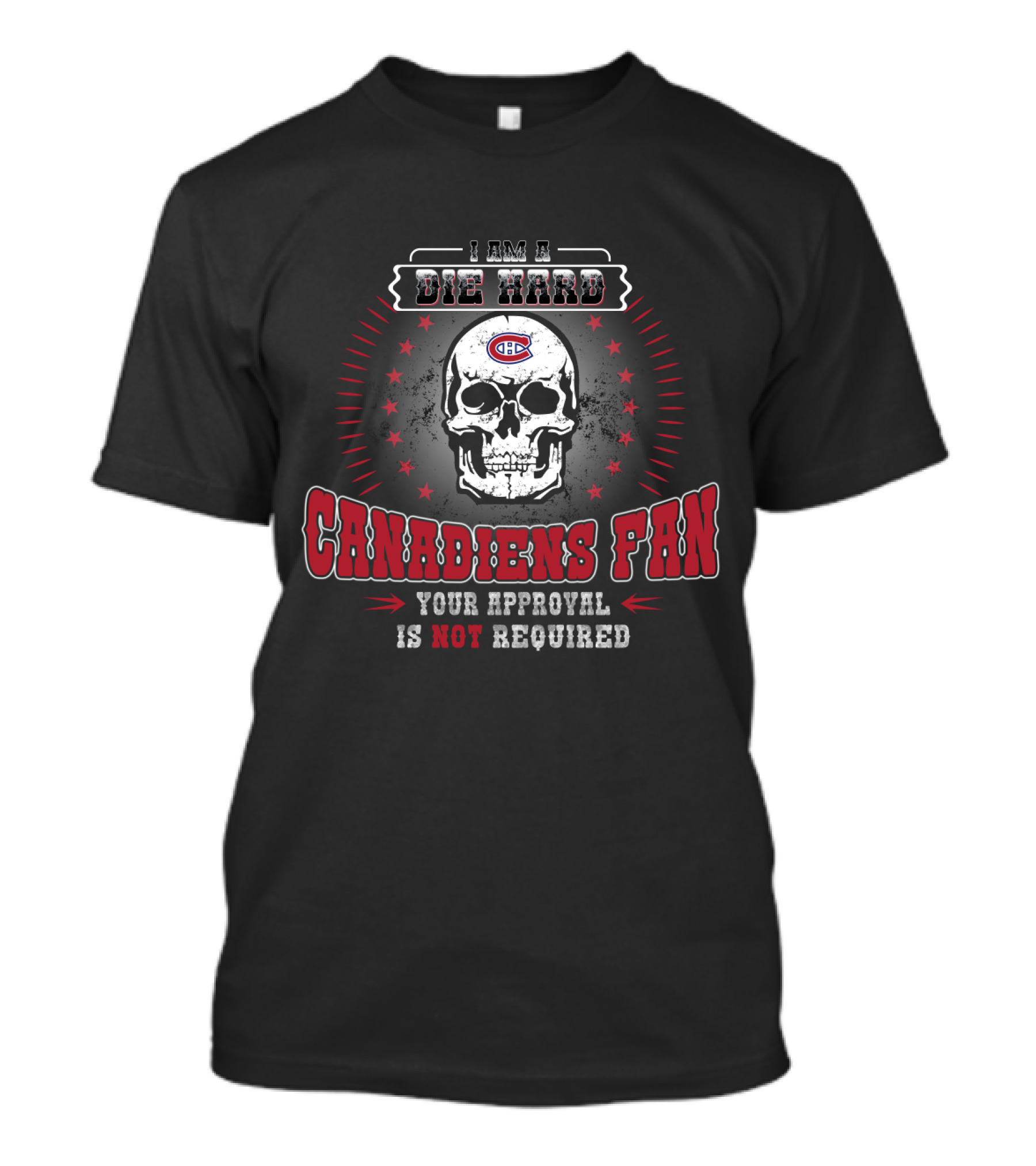 I Am A Die Hard Canadiens Fan Your Approval Is Not Required T-Shirt