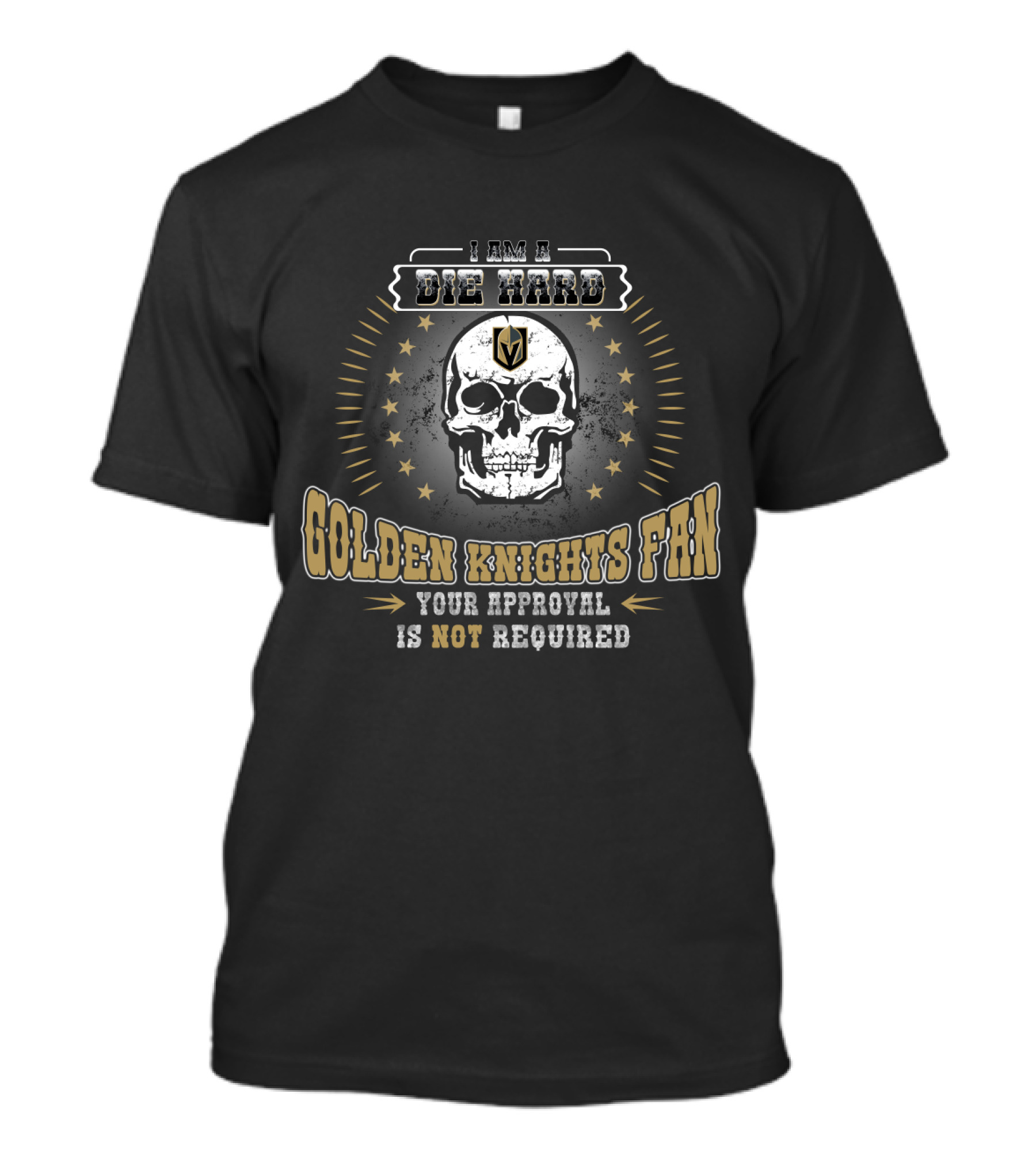 I Am A Die Hard Golden Knights Fan Your Approval Is Not Required T-Shirt
