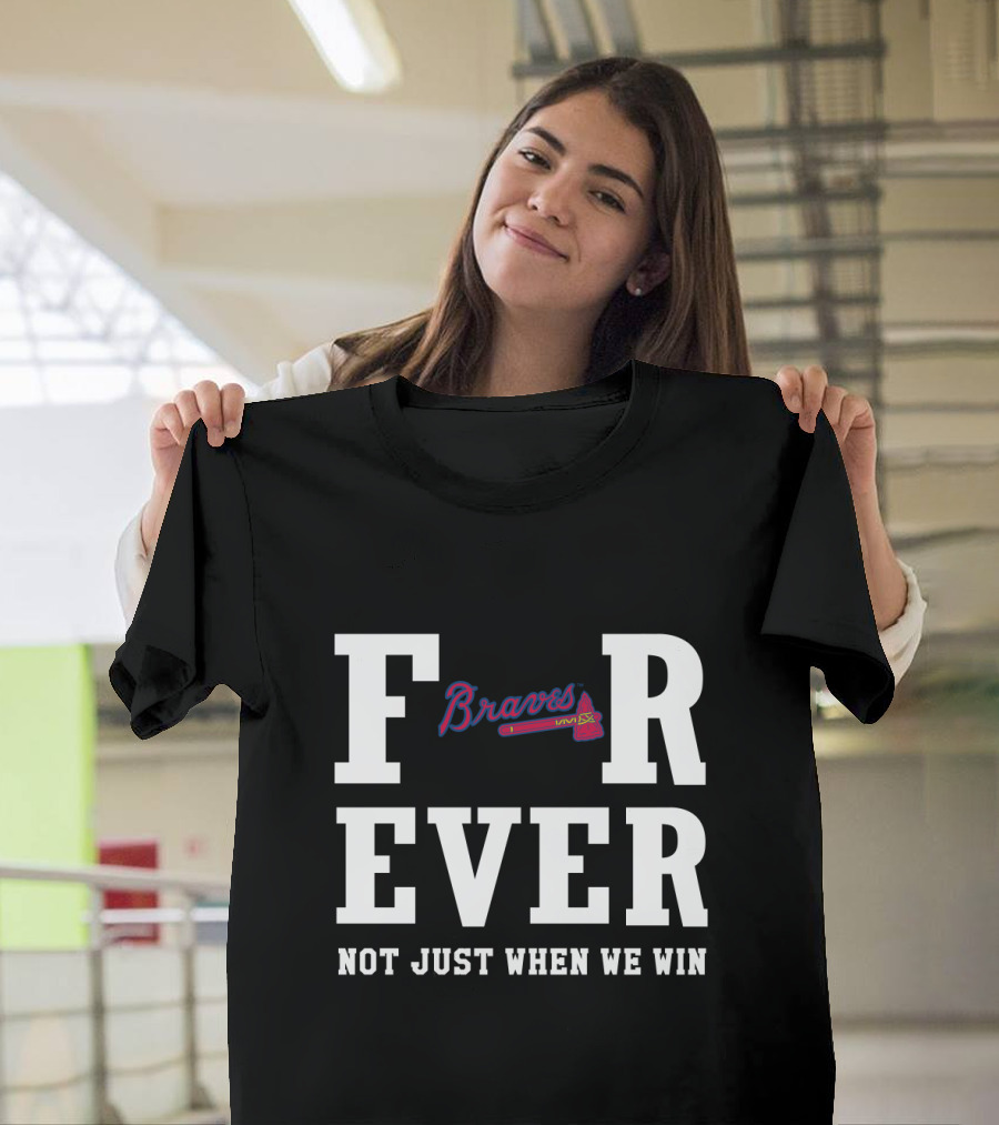 Braves For Ever Not Just When We Win T-Shirt