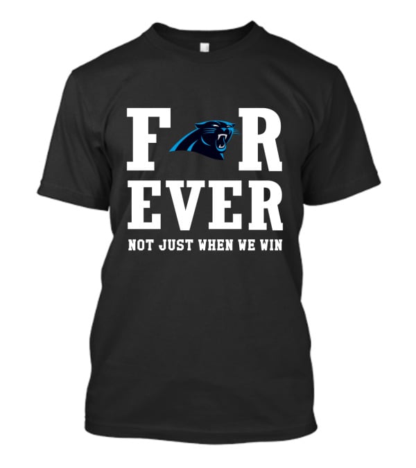 Carolina Panthers Forever Not Just When We Win For Fans T-Shirt