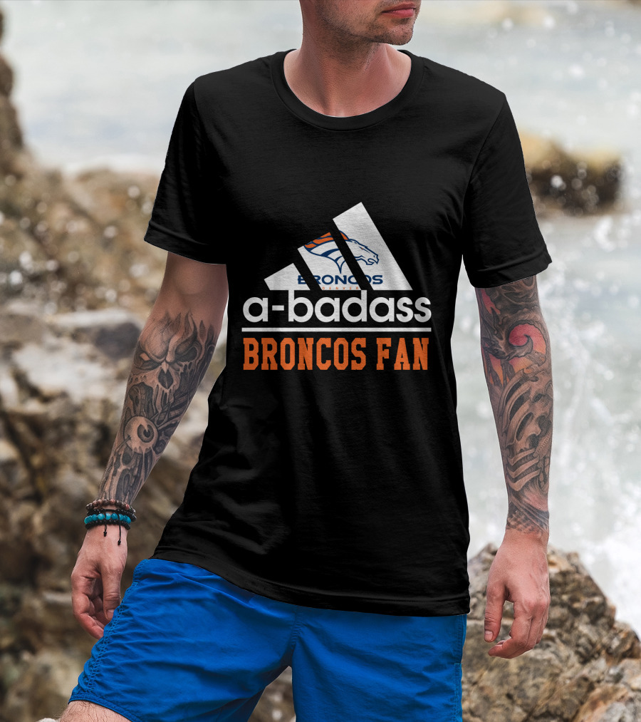 Denver Broncos A-Badass Broncos Fan T-Shirt