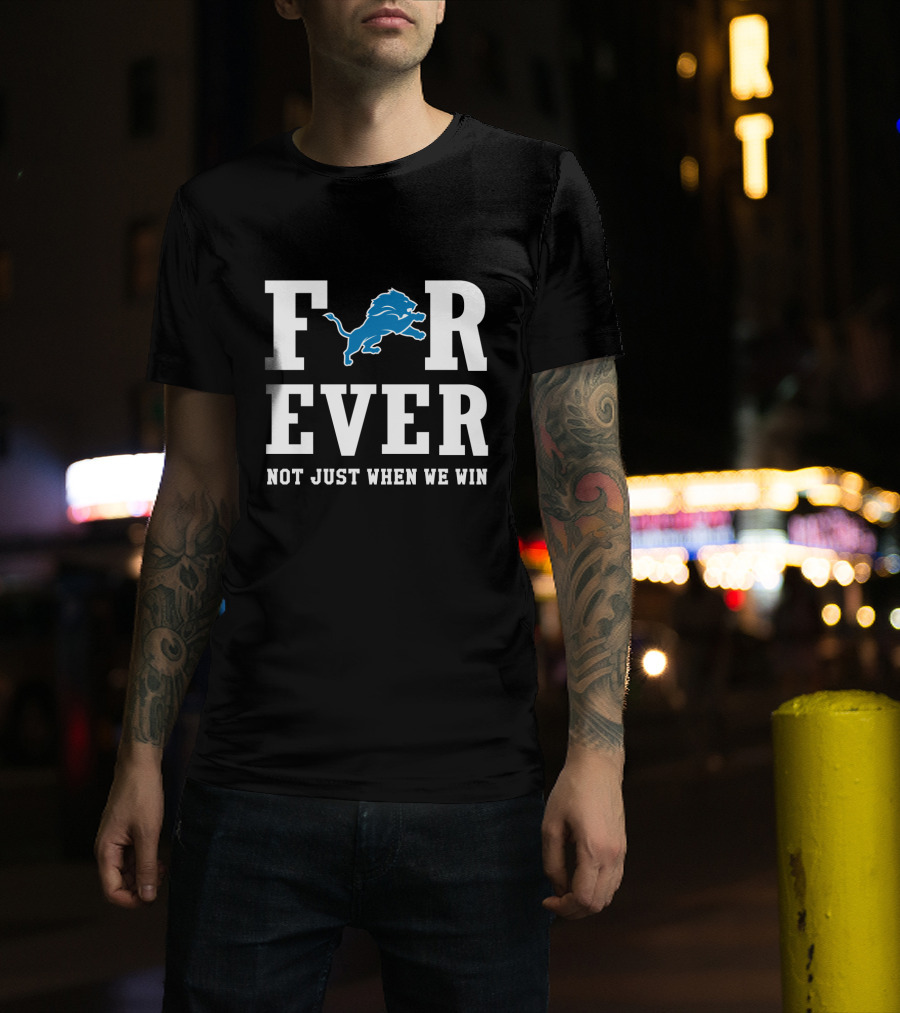 Detroit Lions Forever Not Just When We Win For Fans T-Shirt