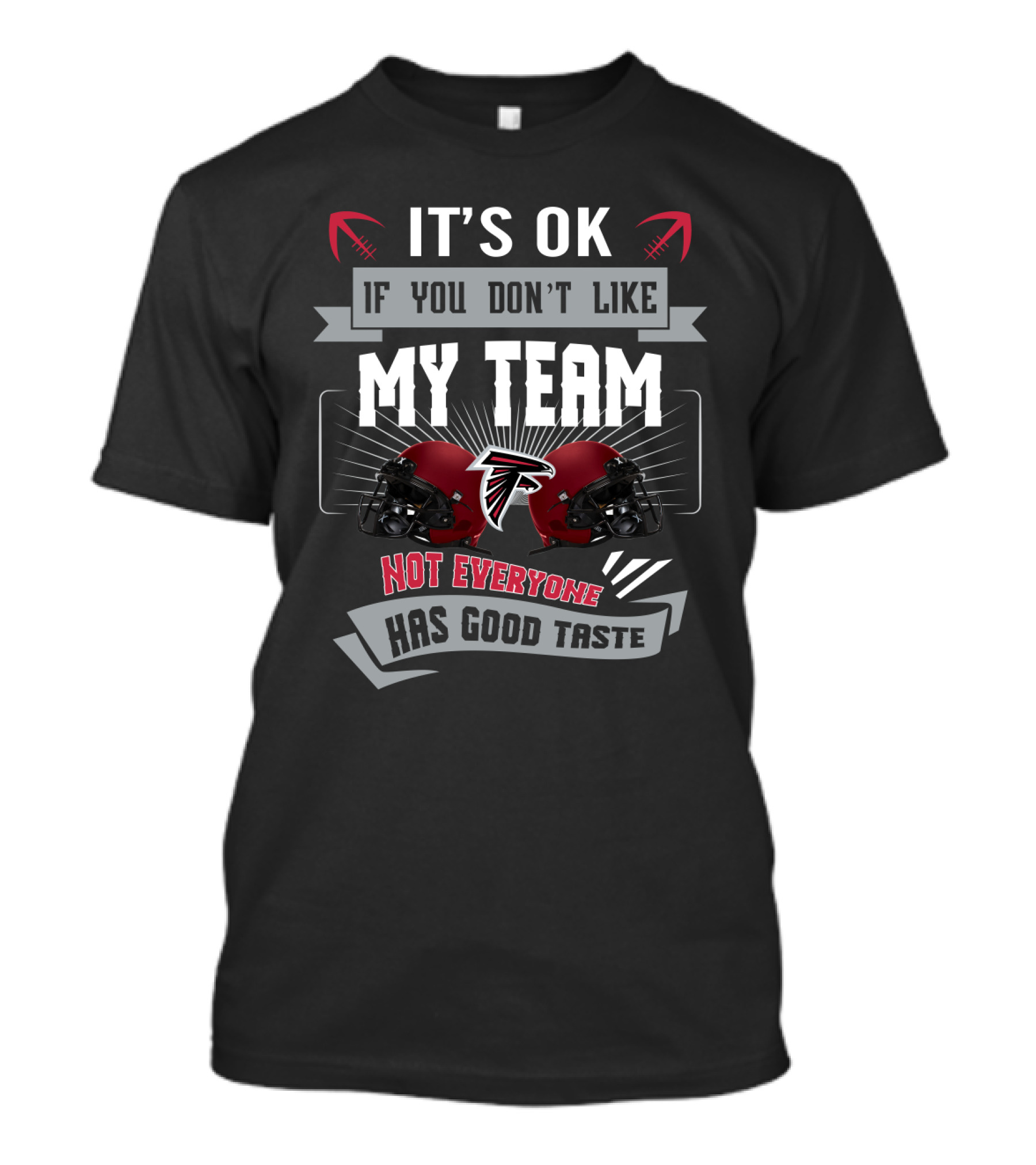 It's Ok If You Don't Like My Team Not Everyone Has Good Taste Falcons Helmets T-Shirt