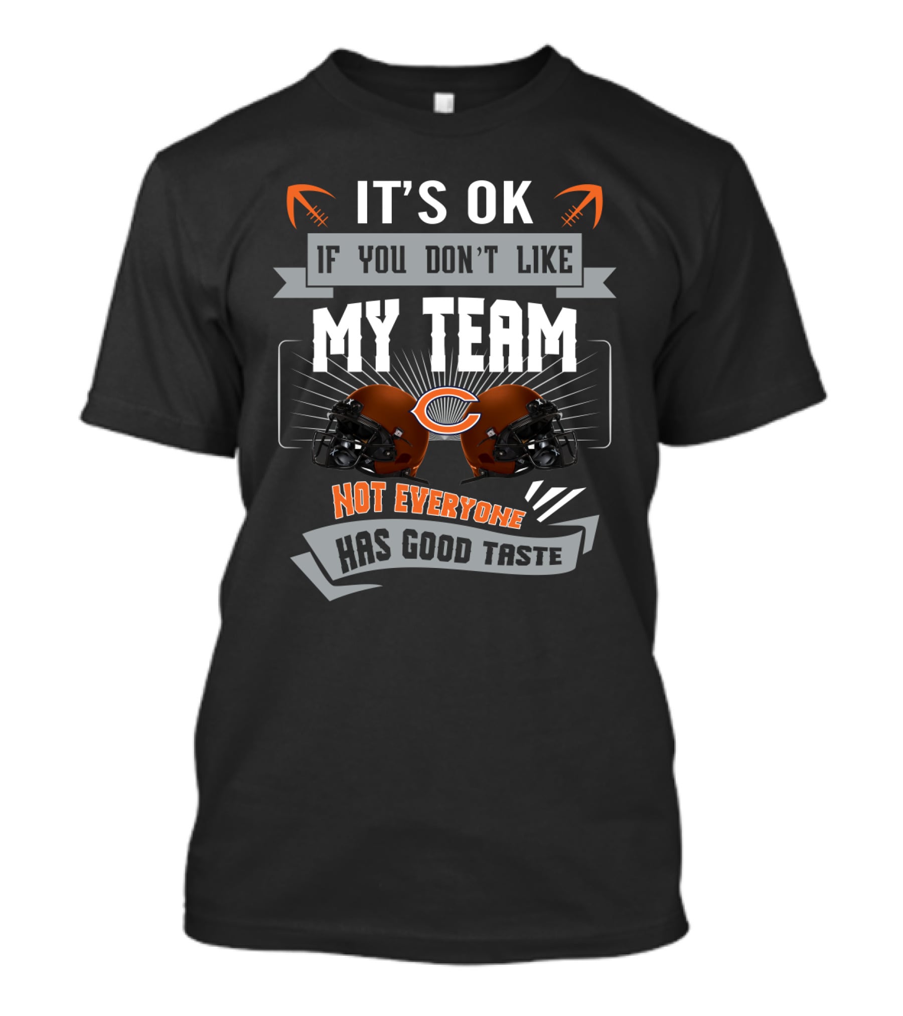 It's Ok If You Don't Like My Team Not Everyone Has Good Taste Chicago Bears Fans T-Shirt