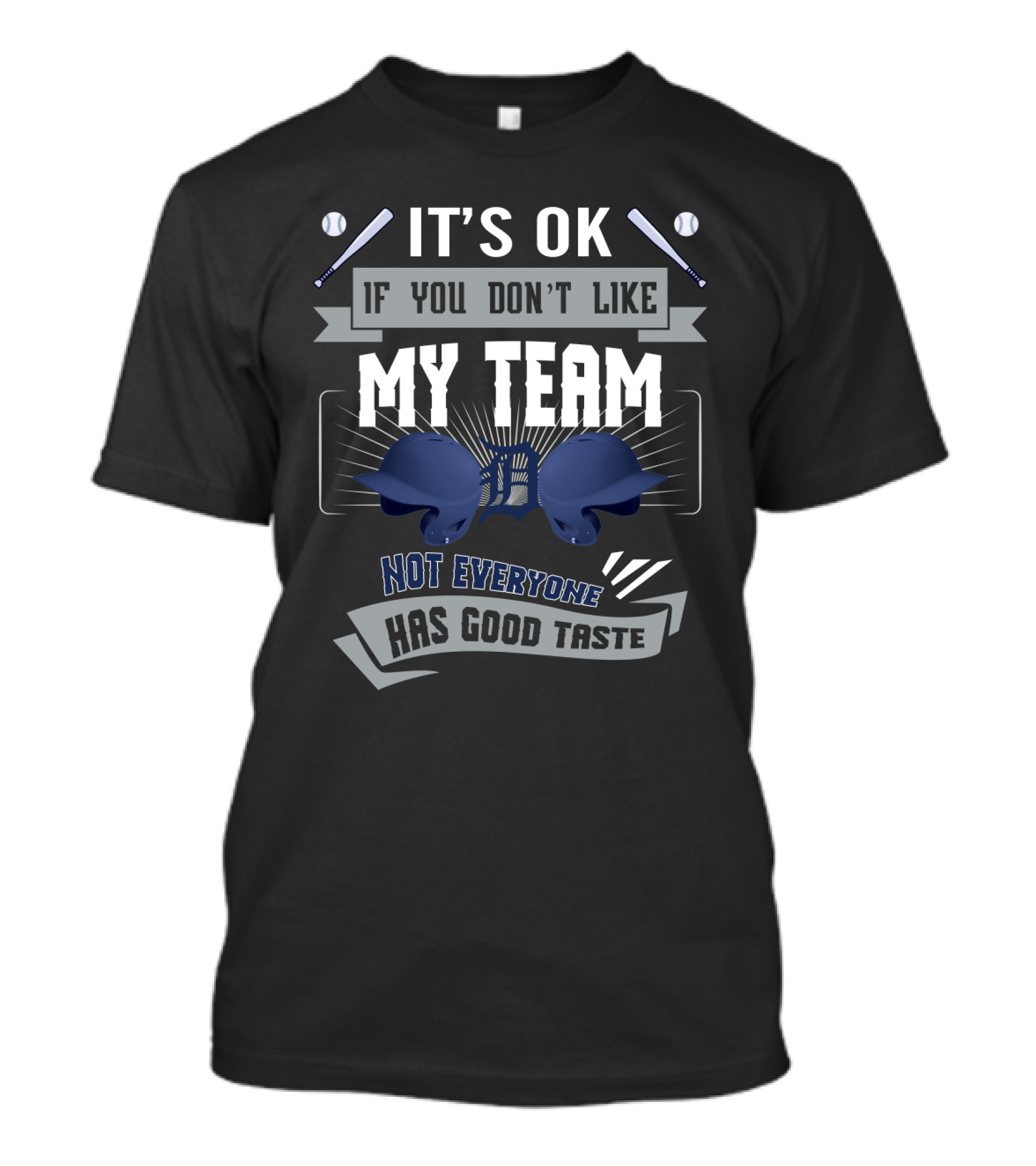 It's OK If You Don't Like My Team Not Everyone Has Good Taste Detroit Tigers Fans T-Shirt