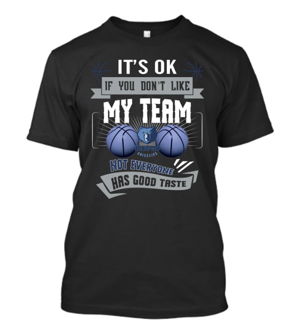 It's Ok If You Don't Like My Team Memphis Grizzlies Not Everyone Has Good Taste T-Shirt