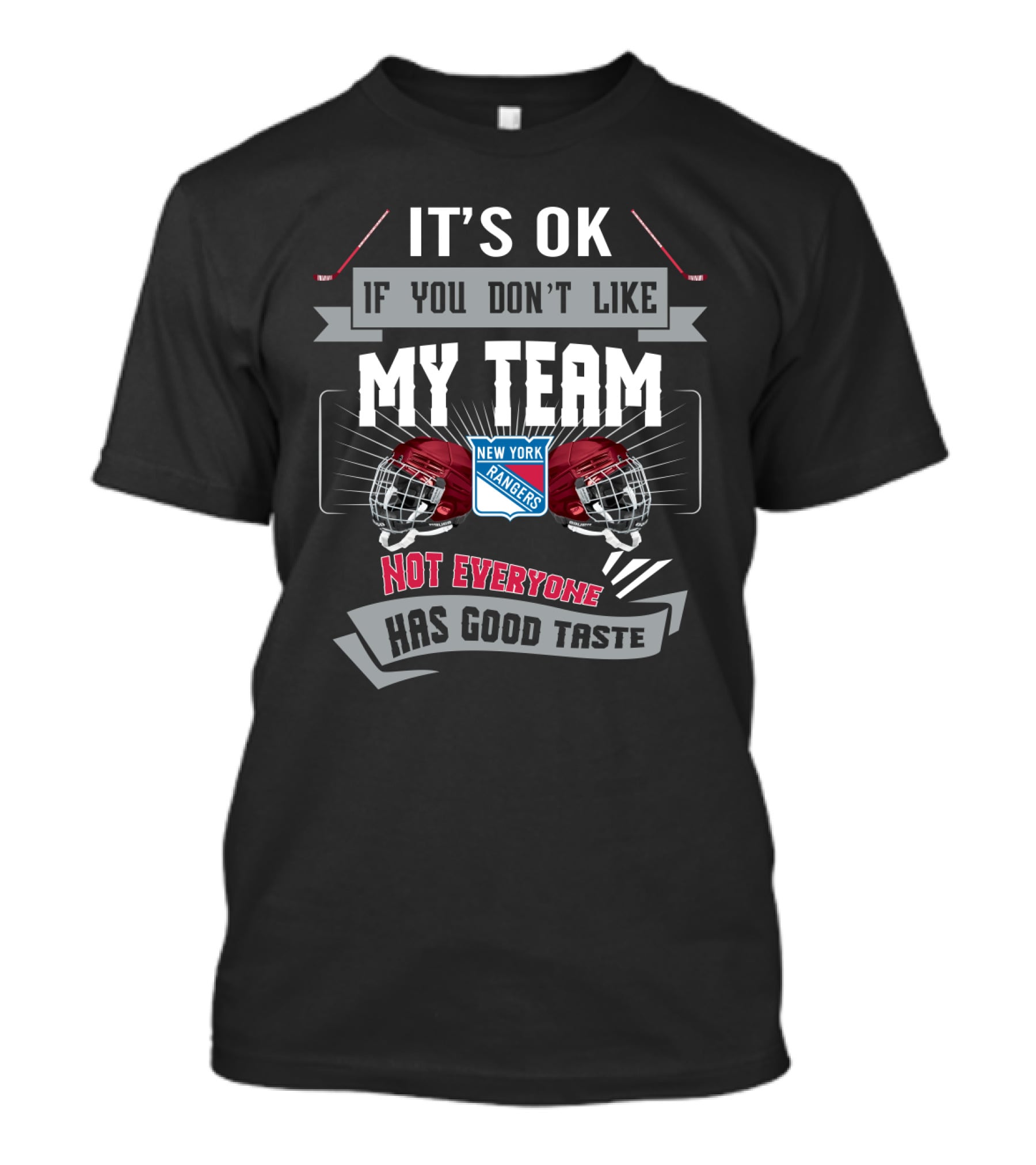It's OK If You Don't Like My Team New York Rangers Not Everyone Has Good Taste T-Shirt