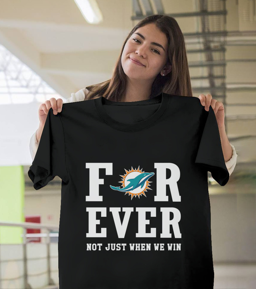 Miami Dolphins Forever Not Just When We Win T-Shirt