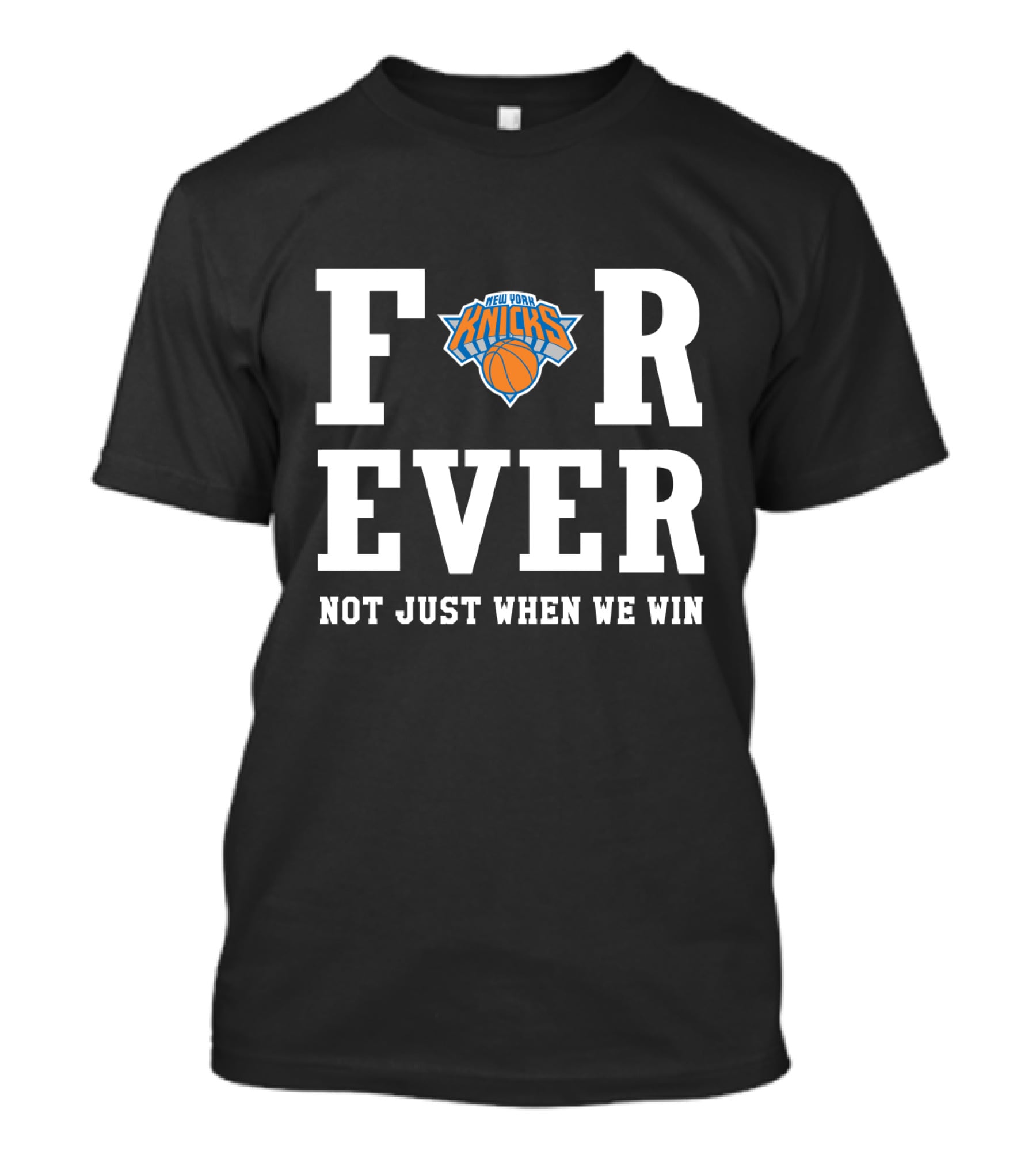 New York Knicks Forever Not Just When We Win Fan Loyalty T-Shirt