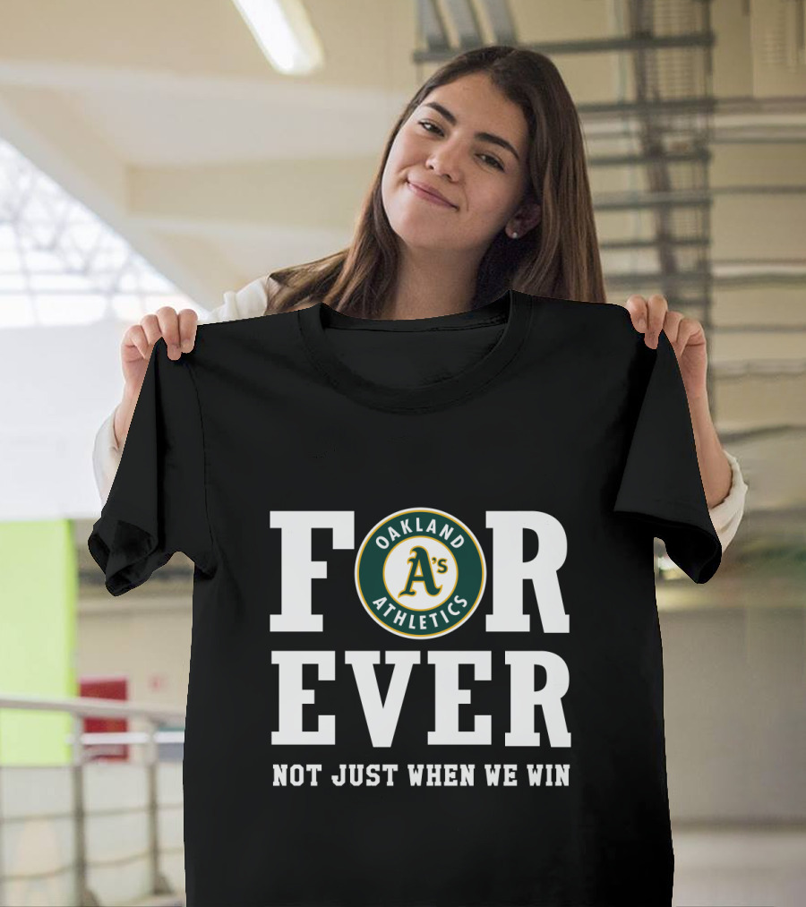 Oakland Athletics Forever Not Just When We Win T-Shirt