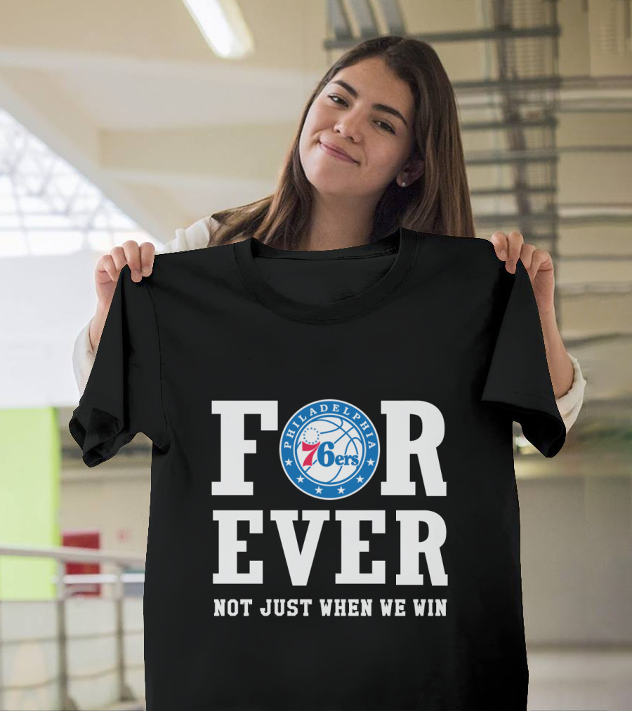 Philadelphia 76ers Forever Not Just When We Win T-Shirt