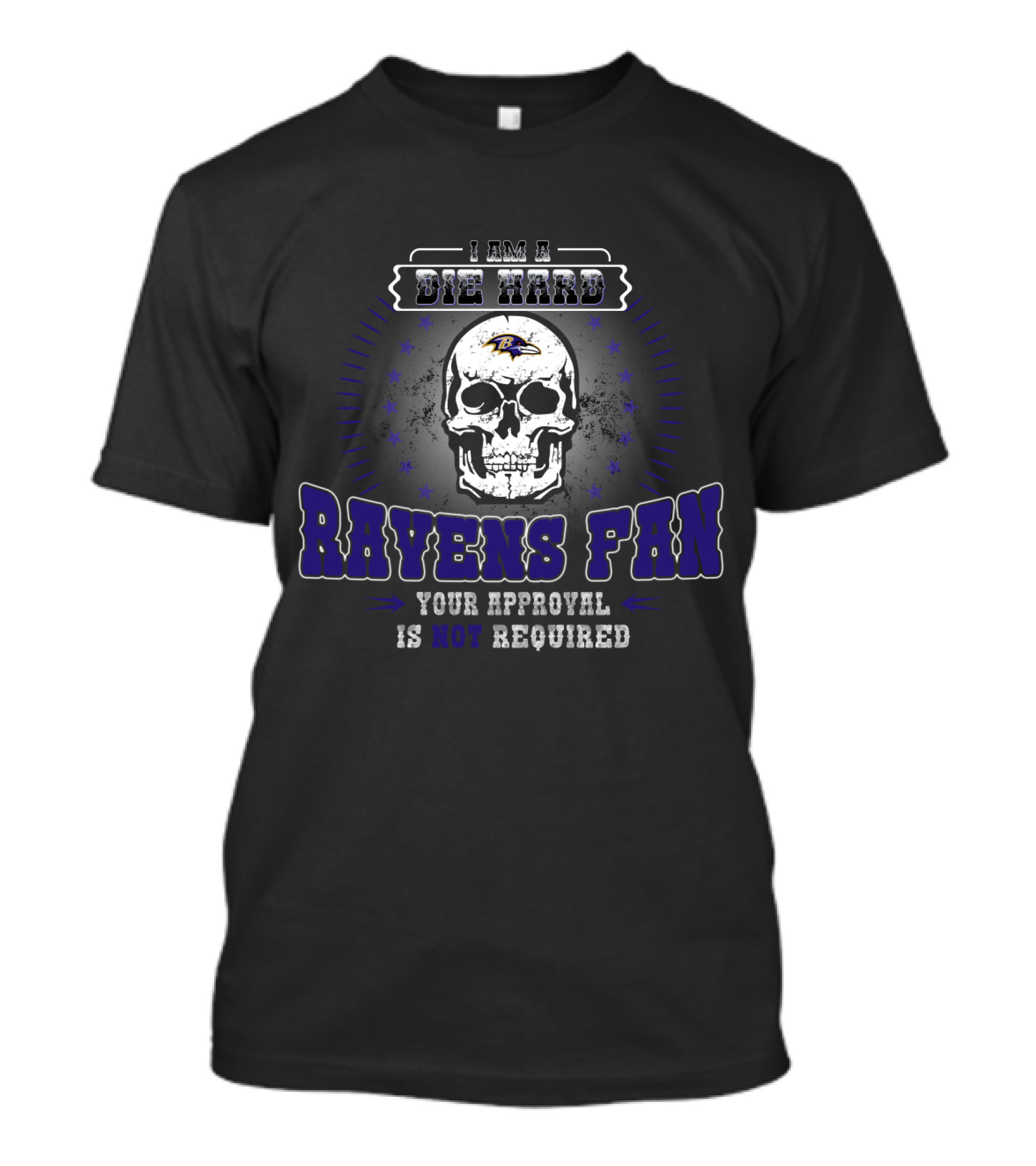 I Am A Die Hard Ravens Fan Your Approval Is Not Required T-Shirt
