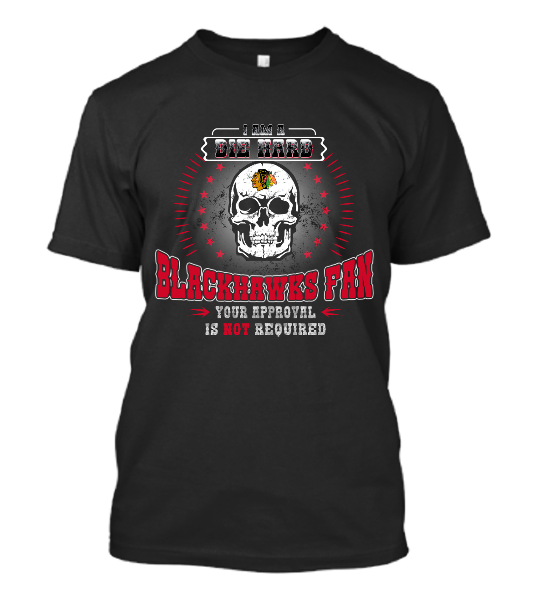 I Am A Die Hard Blackhawks Fan Your Approval Is Not Required Skull Hockey T-Shirt