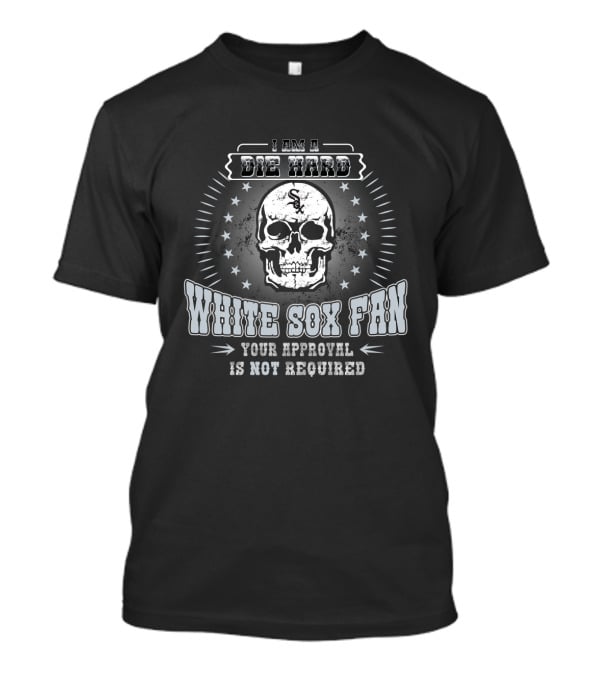 Die Hard Chicago White Sox Fan Your Approval Is Not Required Skull T-Shirt