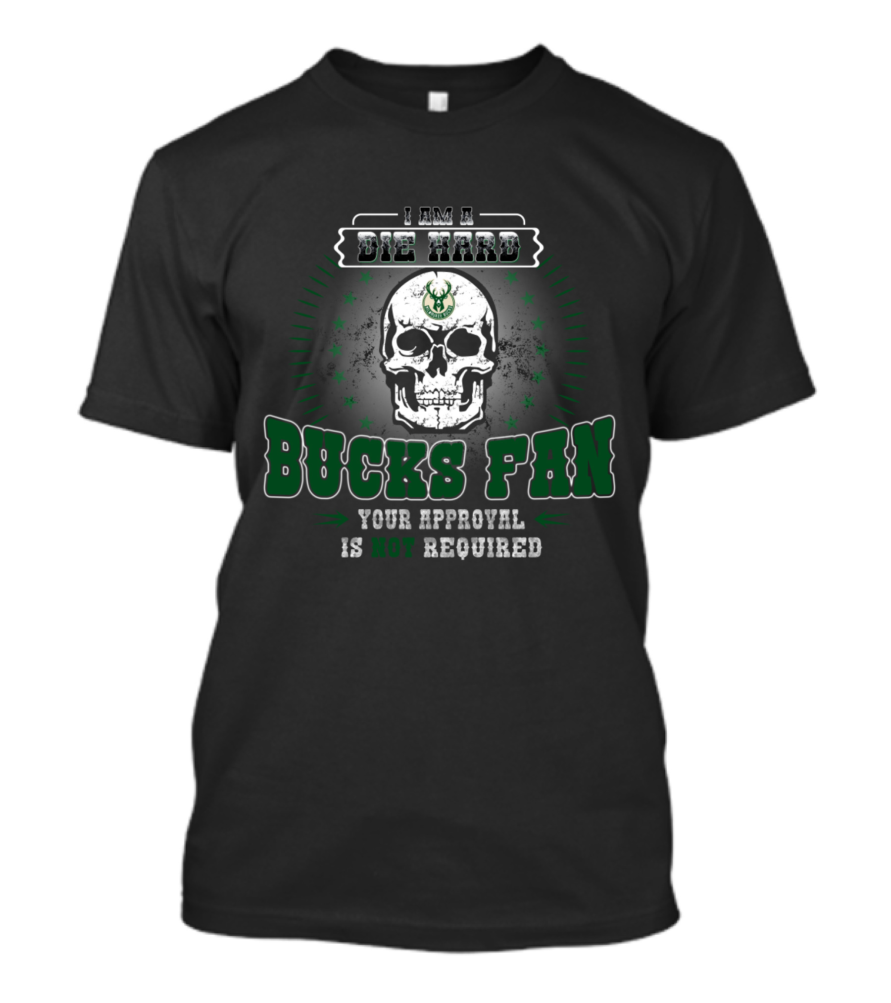 I Am A Die Hard Bucks Fan Your Approval Is Not Required T-Shirt