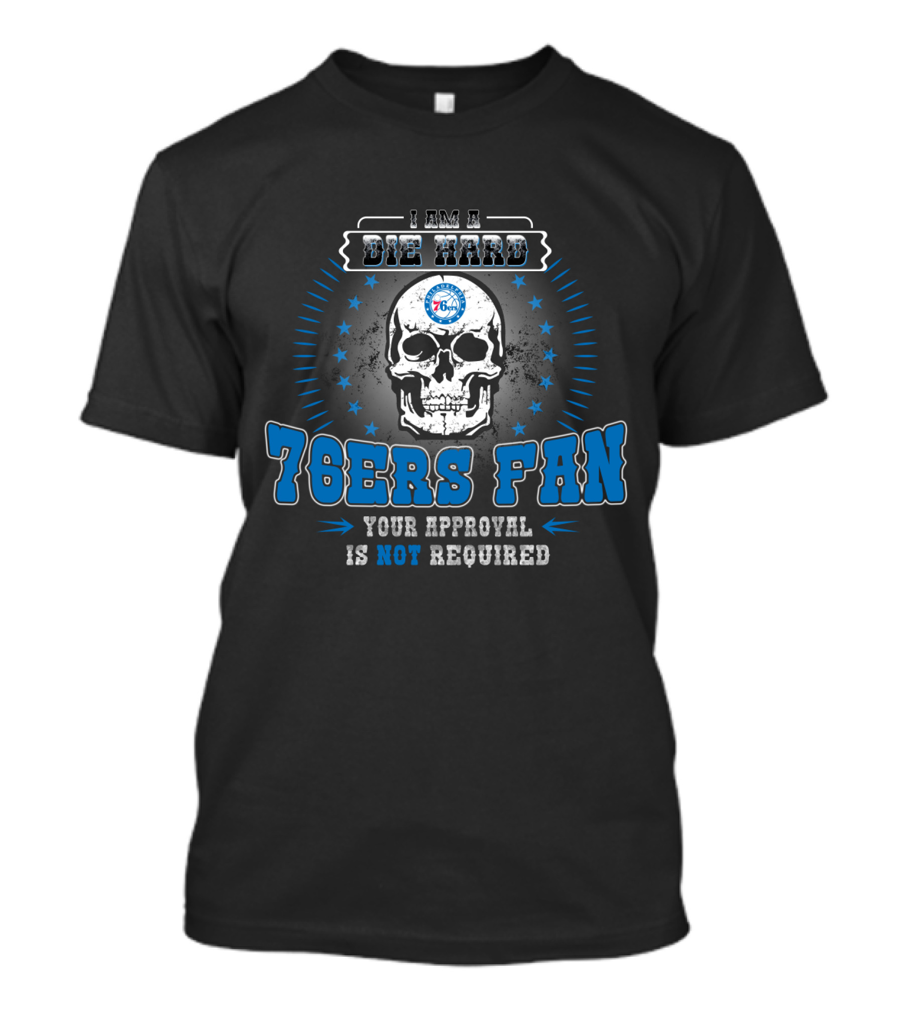 I Am A Die Hard 76ers Fan Your Approval Is Not Required T-Shirt