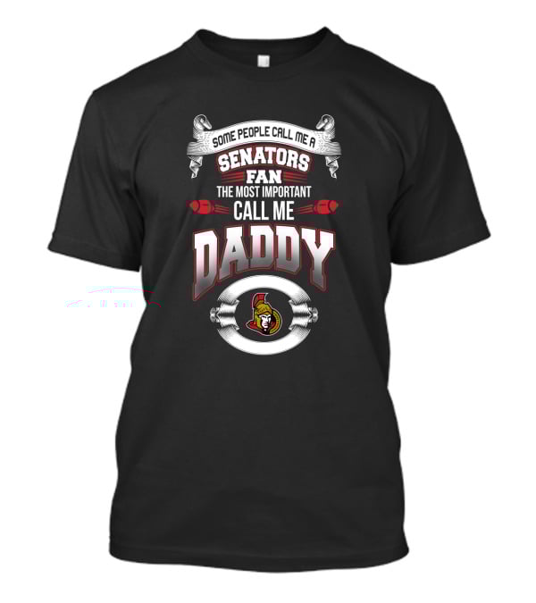 Some People Call Me A Senators Fan The Most Important Call Me Daddy Ottawa Senators T-Shirt