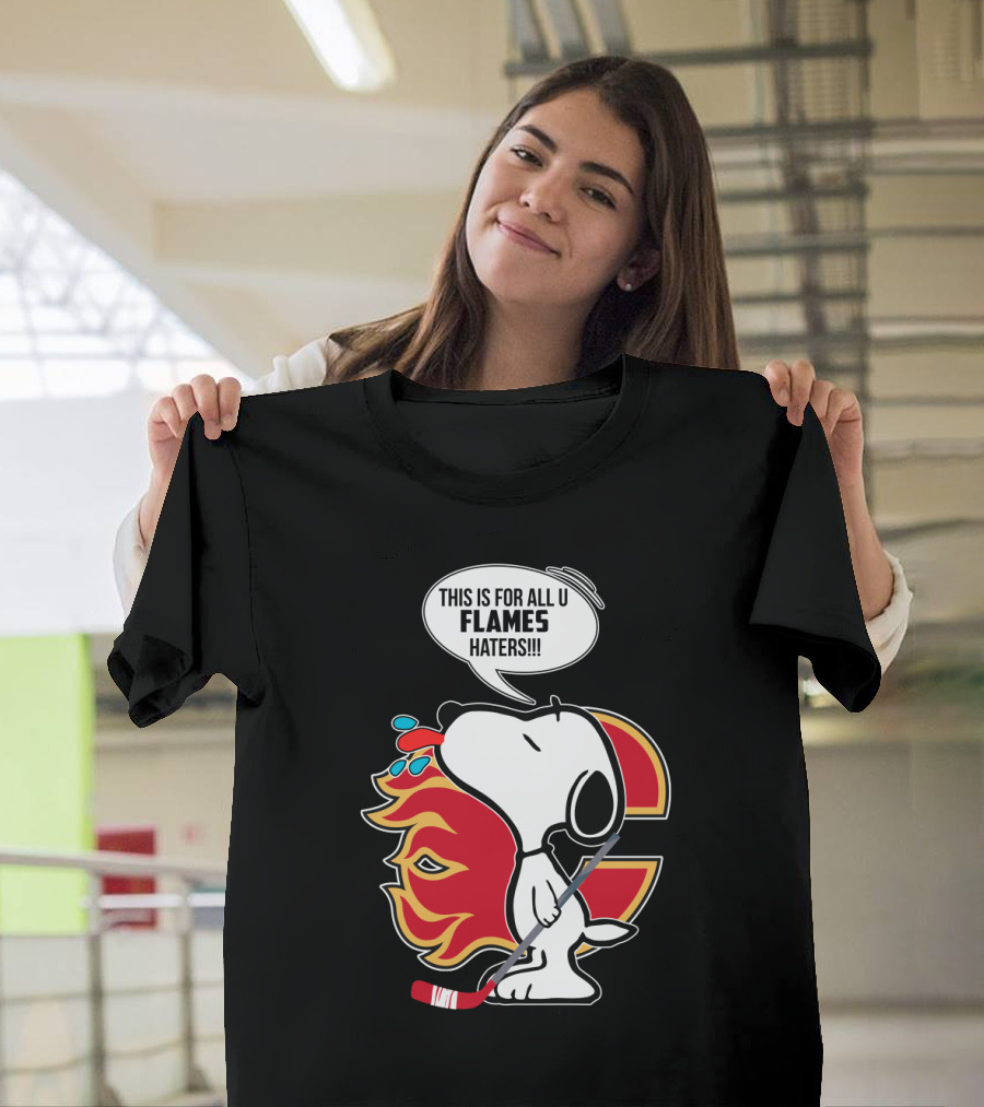 Snoopy Hockey And Calgary Flames Fans This Is For All U Flames Haters T-Shirt