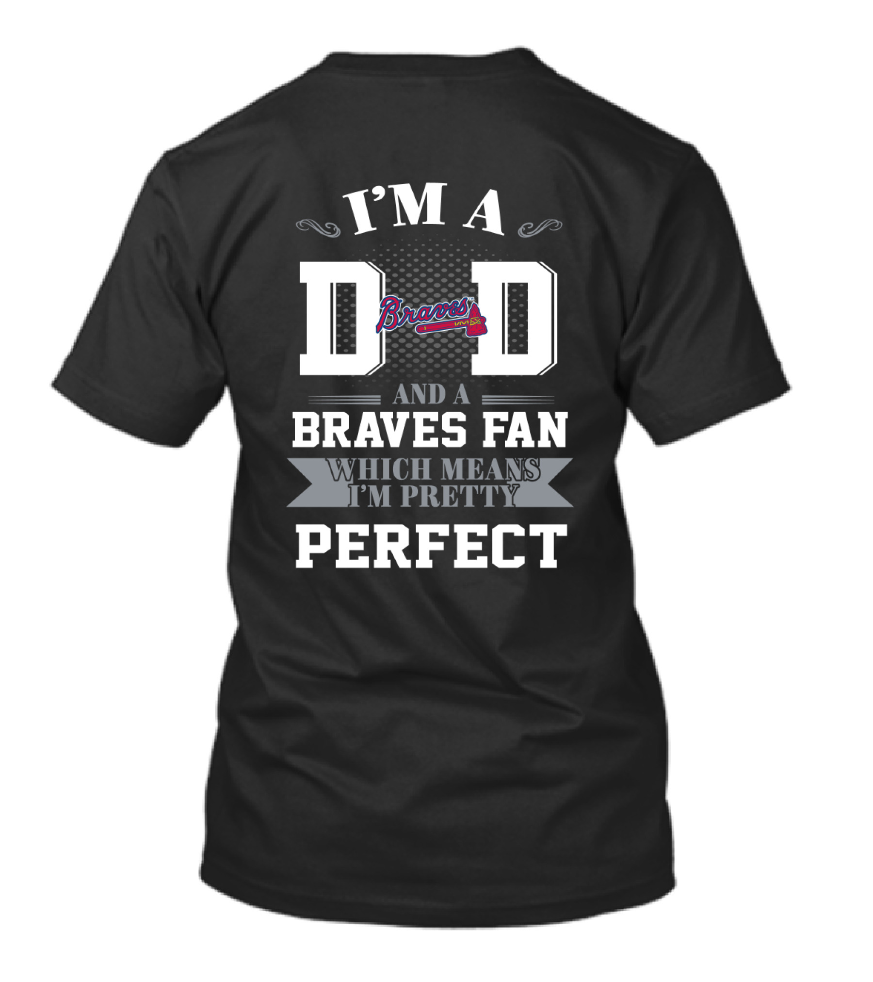 I'm A Dad And A Braves Fan Which Means I'm Pretty Perfect T-Shirt