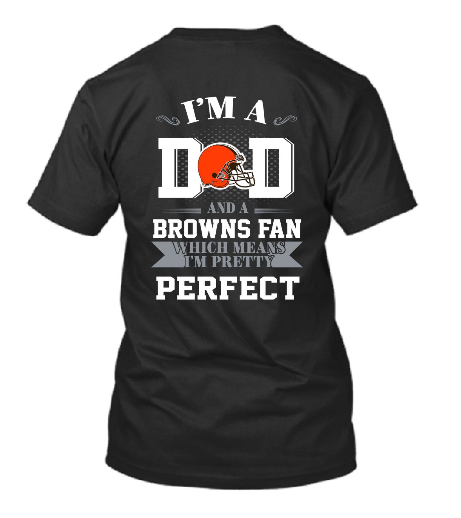 I'm A Dad And A Browns Fan Which Means I'm Pretty Perfect T-Shirt