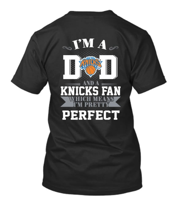 I'm A Dad And A New York Knicks Fan Which Means I'm Pretty Perfect T-Shirt