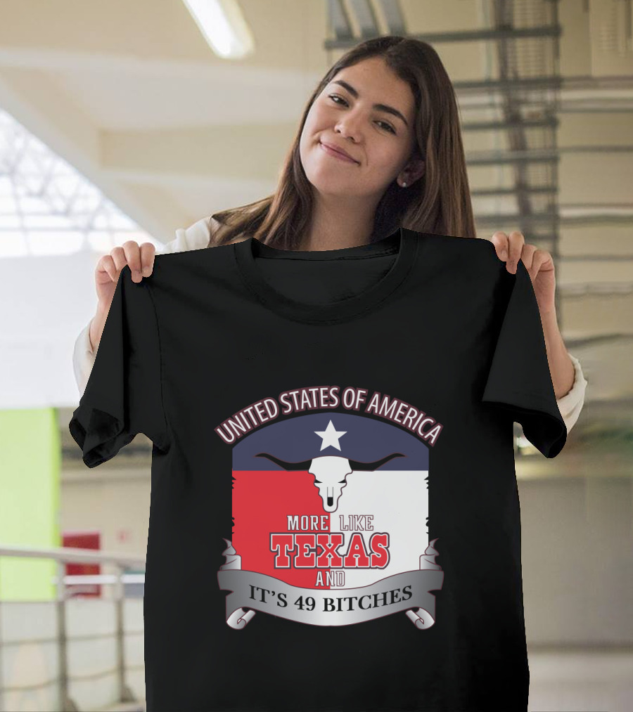 United States of America More Like Texas and It's 49 Bitches T-Shirt