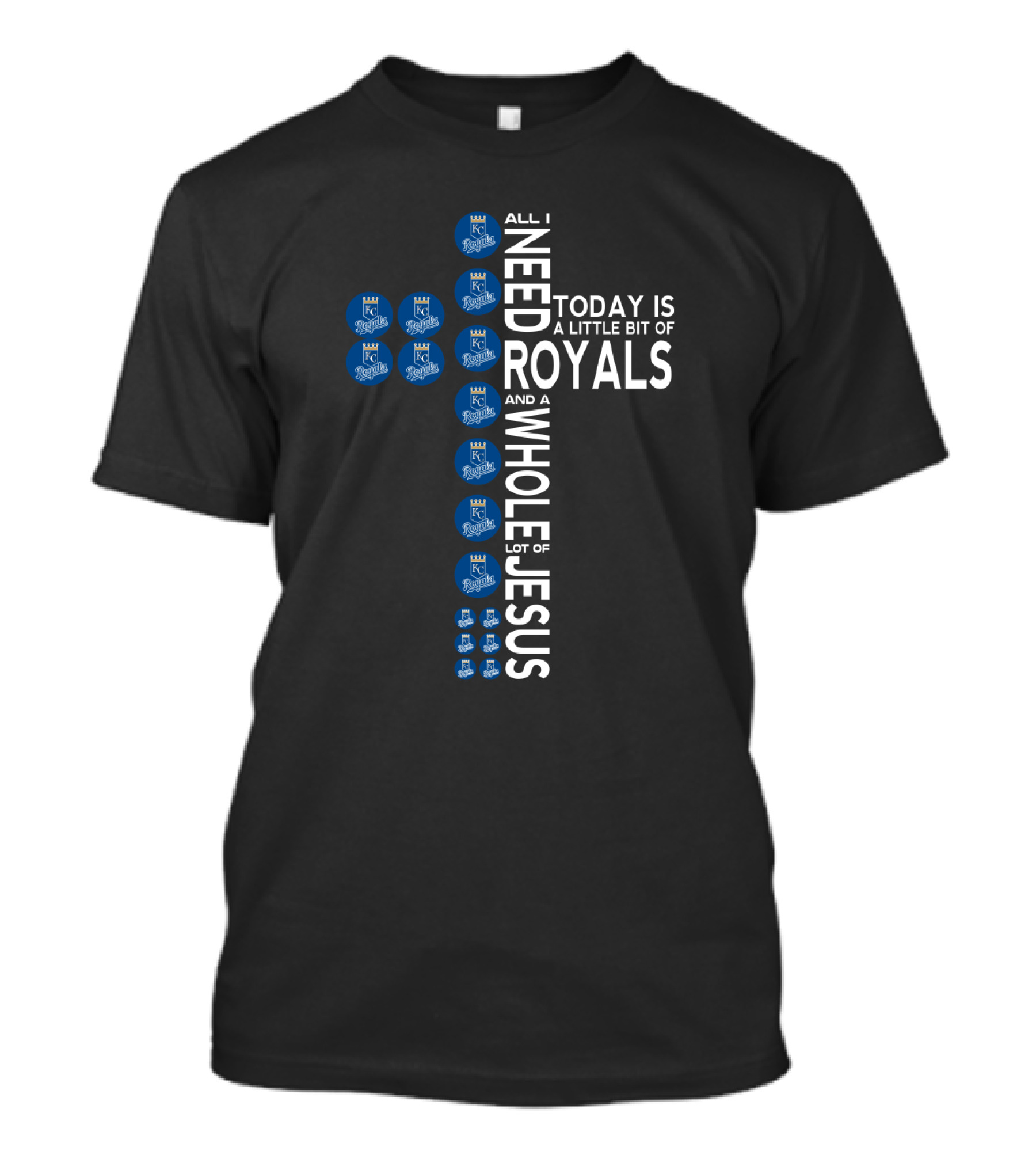 All I Need Today Is A Little Bit Of Royals And A Whole Lot Of Jesus Kansas City Royals Fans T-Shirt