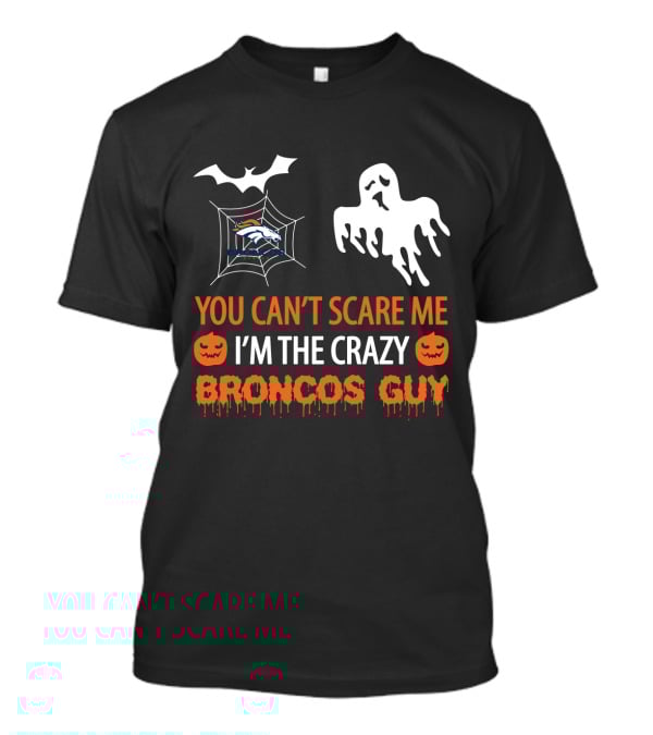 Halloween You Can't Scare Me I'm The Crazy Broncos Guy T-Shirt