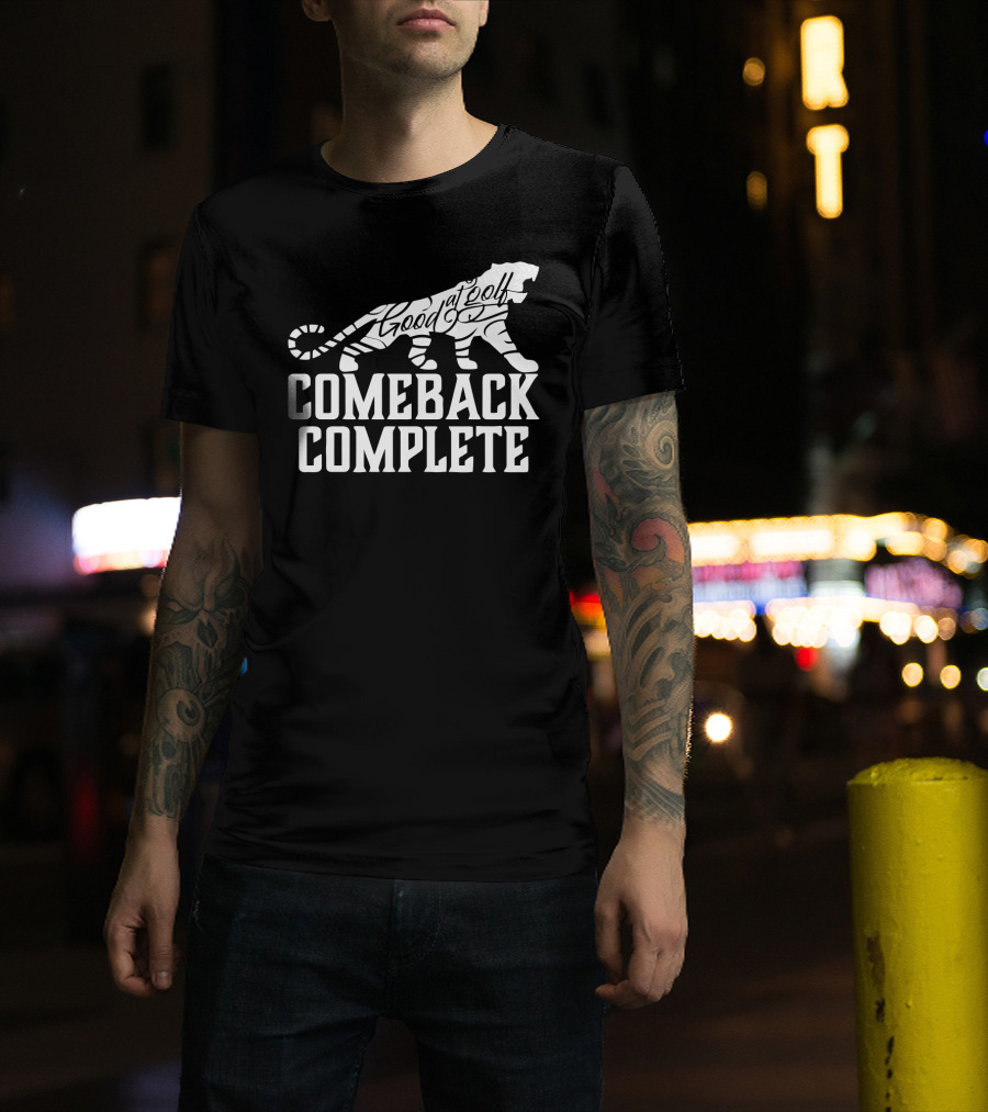 Comeback Complete Tiger Good At Golf Tiger Woods Fans T-Shirt