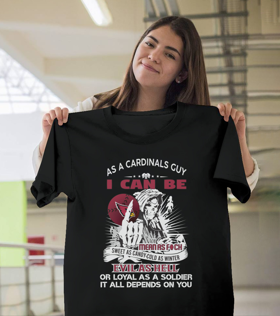 As A Cardinals Guy I Can Be Mean As F Sweet As Candy Cold As Winter Evil As Hell Or Loyal As A Soldier T-Shirt