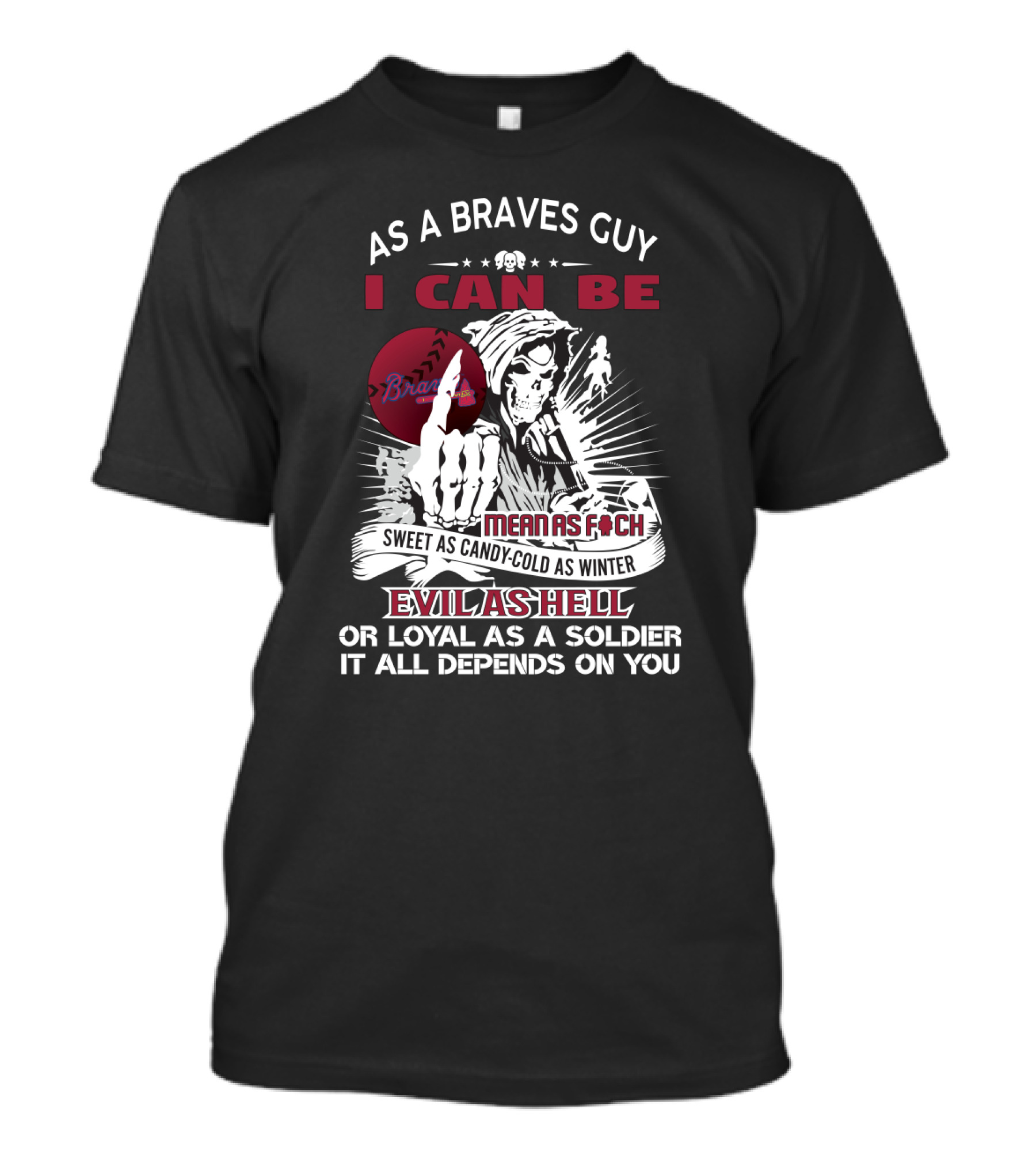 As A Braves Guy I Can Be Mean As F Sweet As Candy Cold As Winter Evil As Hell Grim Reaper Loyal Soldier Braves T-Shirt