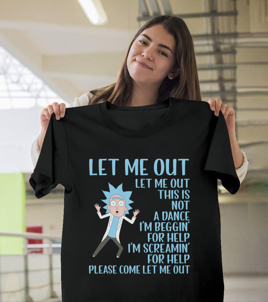 Rick And Morty Let Me Out Beggin' For Help Funny Design For Fans T-Shirt