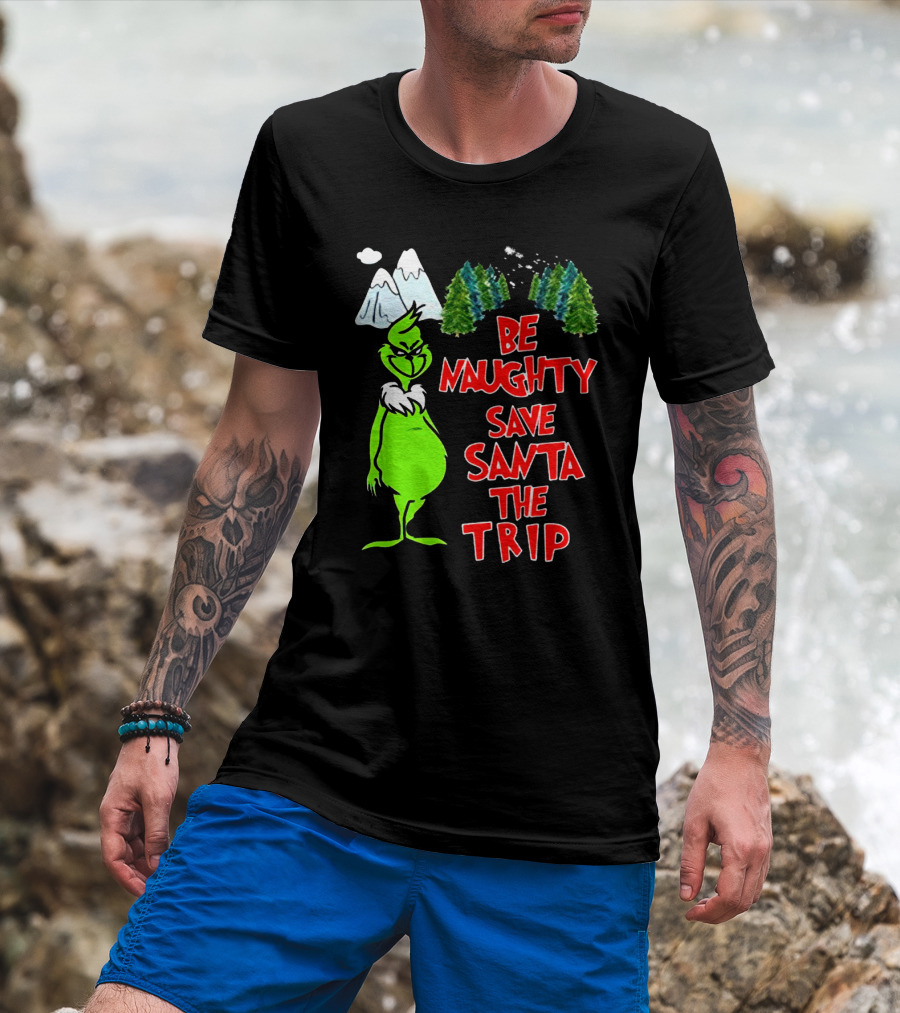 Grinch Be Naughty Save Santa The Trip Christmas Humor Mountaintop Trees T-Shirt